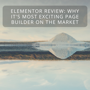 Elementor Review: Why It’s Most Exciting Page Builder On The Market
